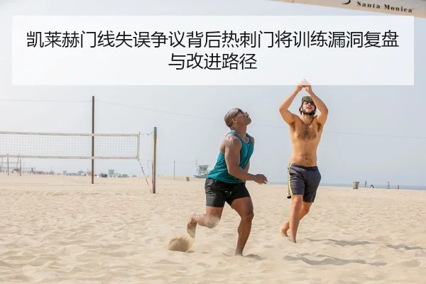 凯莱赫门线失误争议背后热刺门将训练漏洞复盘与改进路径